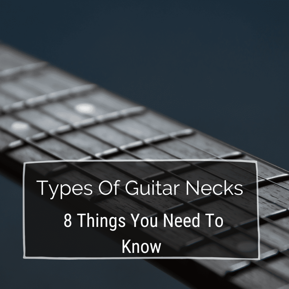 Types Of Guitar Necks - 8 Things You Need To Know